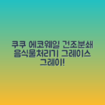 쿠쿠 에코웨일 건조분쇄 음식물처리기, 그레이스 그레이로 쉽고 깔끔하게!