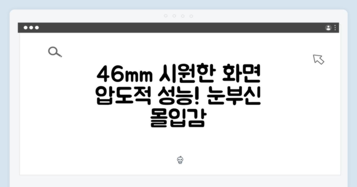 성능: 시원한 46mm 화면