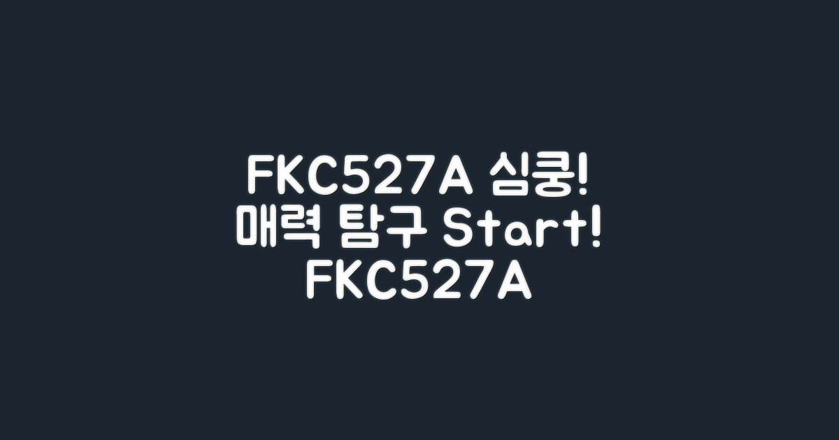 FKC527A의 매력에 빠져봐요!