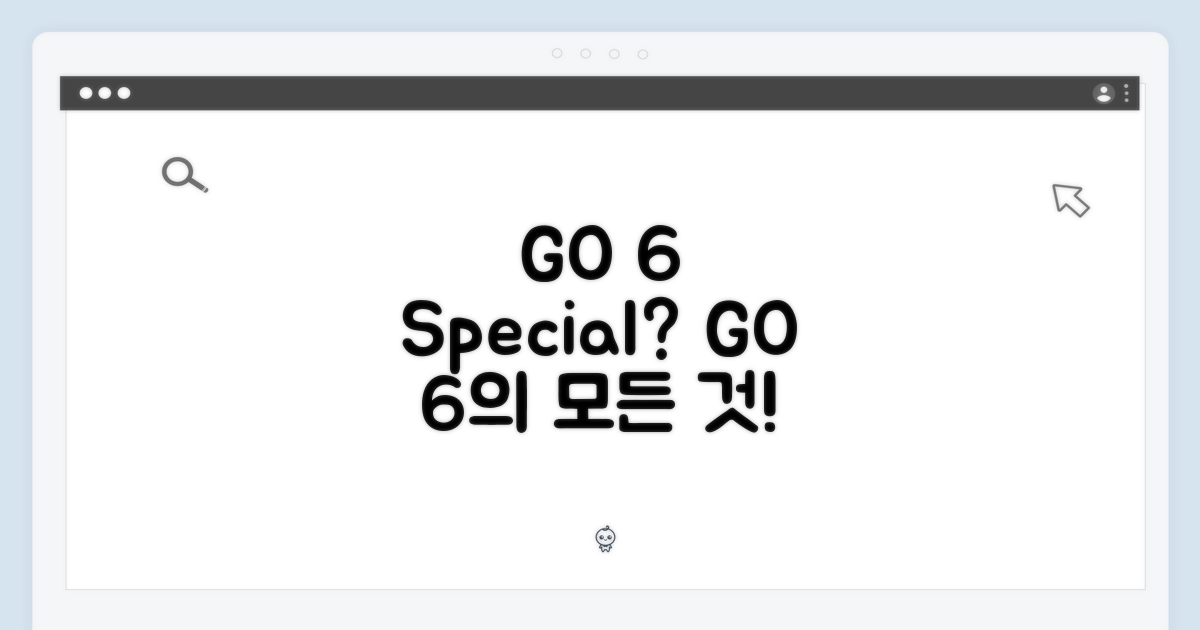 GO 6, 무엇이 특별할까?