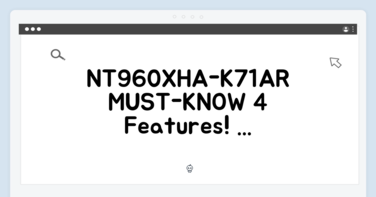 NT960XHA-K71AR: 4가지 주요 특징