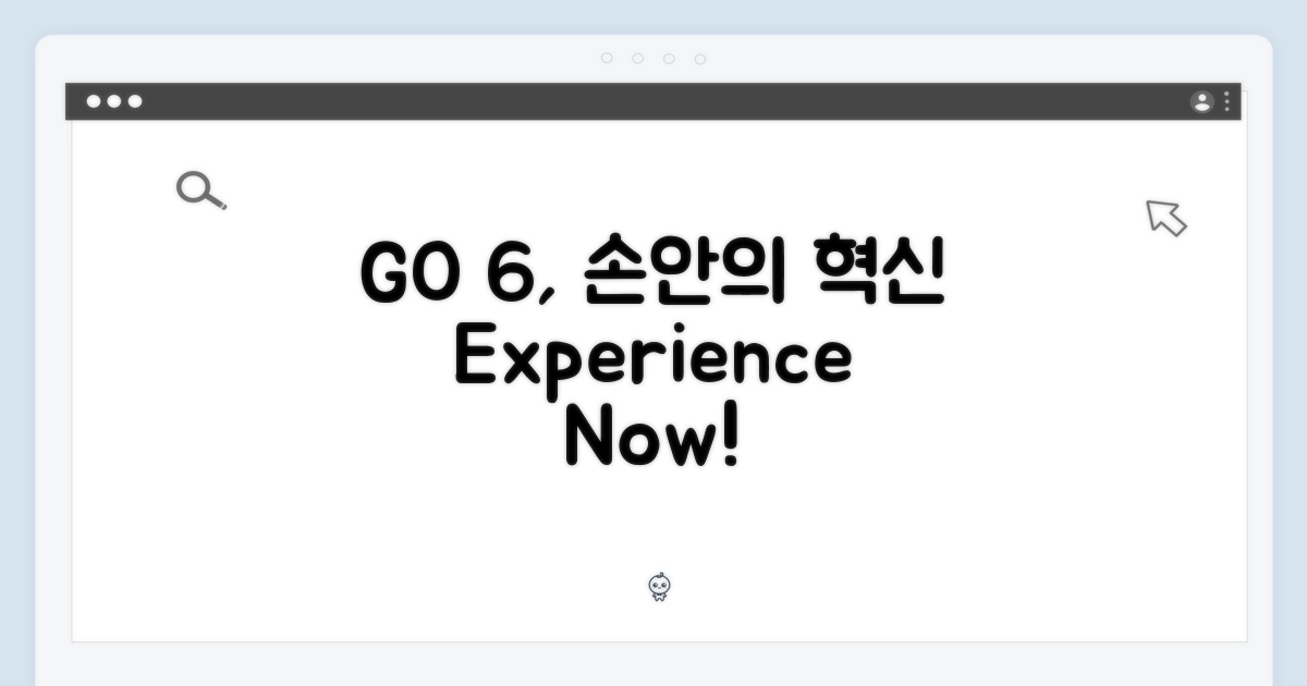 GO 6, 손안에 담으세요