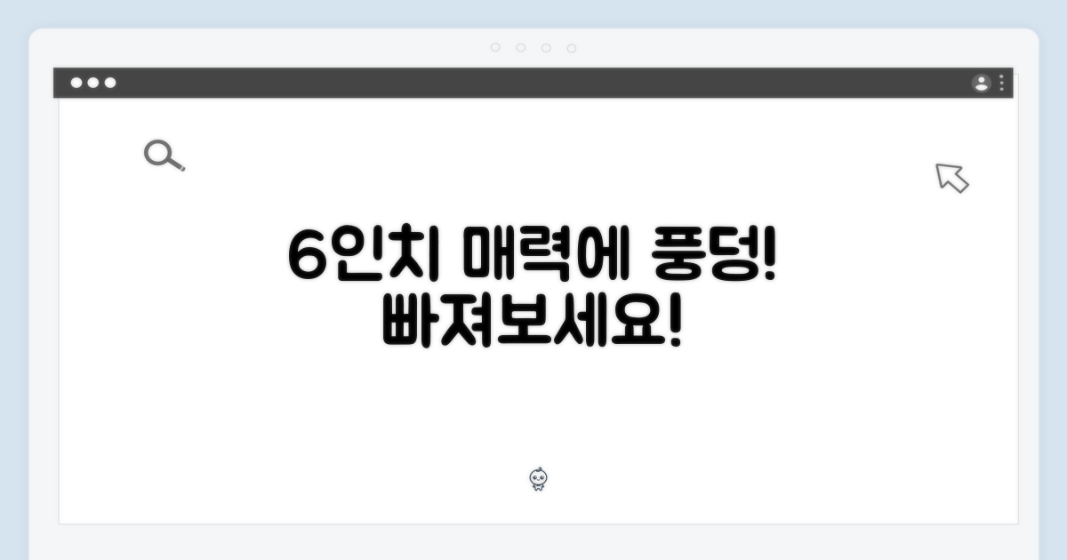 6인치 매력에 빠져보세요