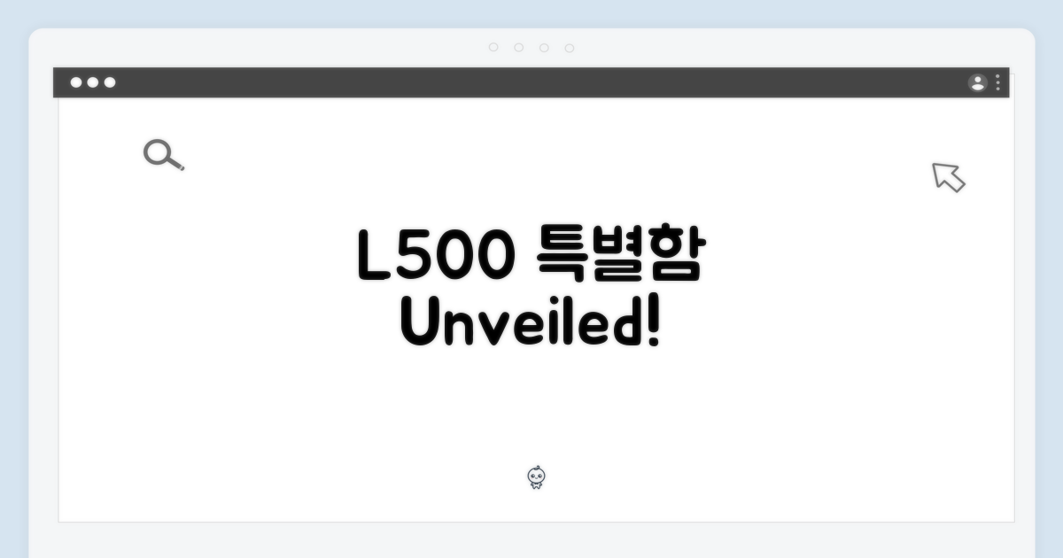 L500 모델, 특별함