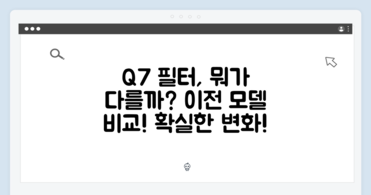 Q7 필터: 이전 모델과의 차이점