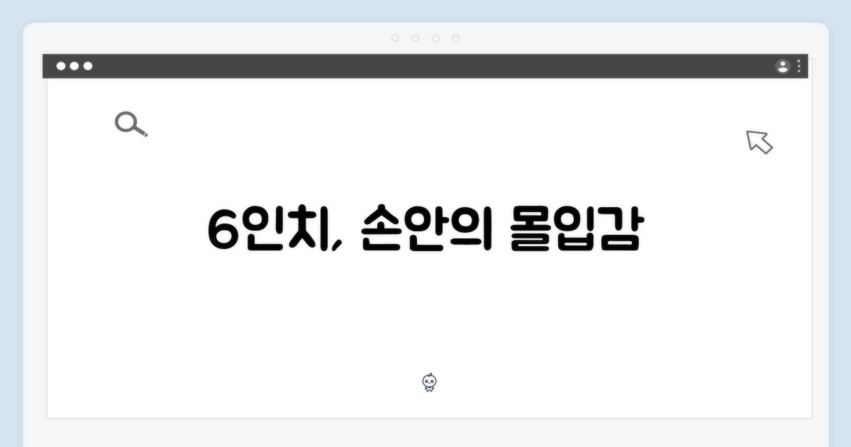6인치, 휴대성과 몰입감의 조화
